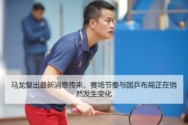ma-long-fu-chu-zui-xin-xiao-xi-chuan-lai-sai-chang-jie-zou-yu-guo-ping-bu-ju-zheng-zai-qiao-ran-fa-sheng-bian-hua-3-303.jpg